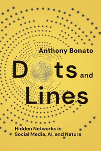 Dots and Lines : Hidden Networks in Social Media, AI, and Nature - Anthony Bonato