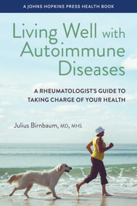 Living Well with Autoimmune Diseases : A Rheumatologist's Guide to Taking Charge of Your Health - Julius Birnbaum