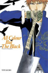 All Colour but the Black : The Art of Bleach - Tite Kubo