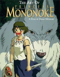 The Art of Princess Mononoke : A Film by Hayao Miyazaki - Hayao Miyazaki