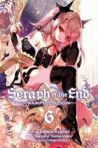 Seraph of the End, Vol. 6 : Vampire Reign - Takaya Kagami