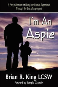 I M an Aspie; A Poetic Memoir for Living the Human Experience Through the Eyes of Asperger S - Brian R. King