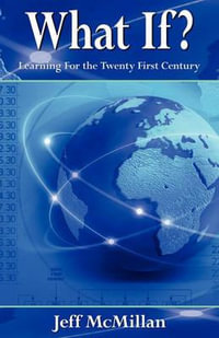 What If ?; Learning for the Twenty First Century - Jeff McMillan