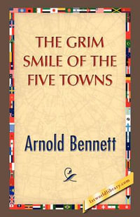 The Grim Smile of the Five Towns - Arnold Bennett