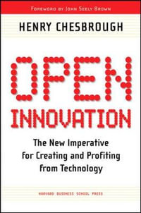 Open Innovation : The New Imperative for Creating and Profiting from Technology - Henry William Chesbrough