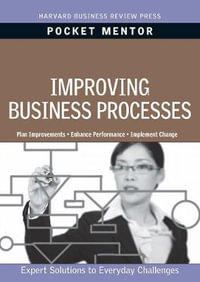 Improving Business Processes : Expert Solutions to Everyday Challenges - Harvard Business Review