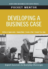 Developing a Business Case : Expert Solutions to Everyday Challenges - Harvard Business Review