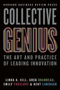 Collective Genius : The Art and Practice of Leading Innovation - Linda A. Hill