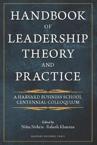 Handbook of Leadership Theory and Practice : A Harvard Business School Centennial - Nitin Nohria