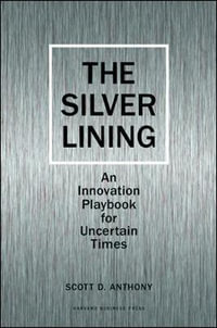 Silver Lining : Your Guide to Innovating in a Downturn - Scott D. Anthony