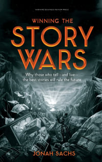 Winning the Story Wars : Why Those Who Tell (and Live) the Best Stories Will Rule the Future - Jonah Sachs