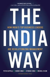 The India Way : How India's Top Business Leaders Are Revolutionizing Management - Peter Cappelli