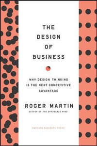 Design of Business : Why Design Thinking is the Next Competitive Advantage - Roger L. Martin