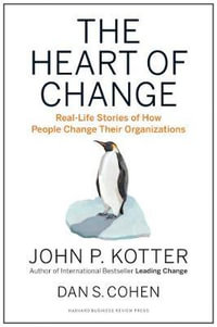 Heart of Change : Real-Life Stories of How People Change Their Organizations - John P. Kotter