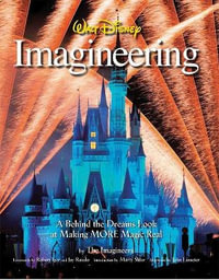 Walt Disney Imagineering : A Behind the Dreams Look at Making More Magic Real - The Imagineers