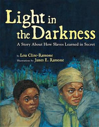 Light in the Darkness : A Story about How Slaves Learned in Secret - Lesa Cline-Ransome