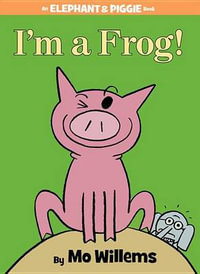 I'm a Frog! (an Elephant and Piggie Book) : Elephant and Piggie - Mo Willems