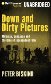 Down and Dirty Pictures : Miramax, Sundance and the Rise of Independent Film - Peter Biskind