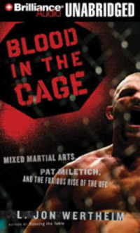 Blood in the Cage : Mixed Martial Arts, Pat Miletich, and the Furious Rise of the UFC - L. Jon Wertheim