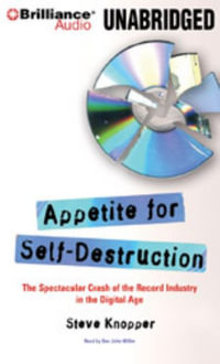 Appetite for Self-Destruction : The Spectacular Crash of the Record Industry in the Digital Age - Steve Knopper