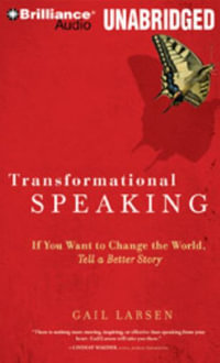 Transformational Speaking : If You Want to Change the World, Tell a Better Story - Gail Larsen