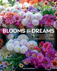 Blooms & Dreams : Cultivating Wellness, Generosity & a Connection to the Land - Misha Gillingham