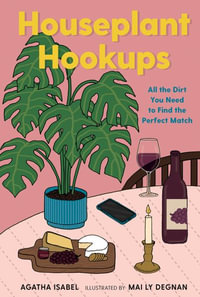 Houseplant Hookups : All the Dirt You Need to Find the Perfect Match - Agatha Isabel