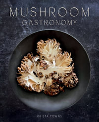 Mushroom Gastronomy : The Art of Cooking with Mushrooms - Krista Towns