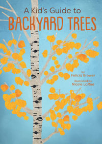 A Kid's Guide to Backyard Trees - Felicia Brower