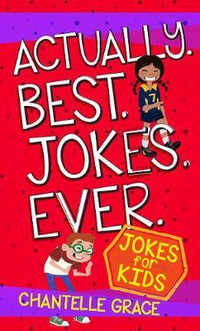 Actually. Best. Jokes. Ever : Joke Book for Kids - Chantelle Grace