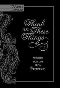 Think on These Things : Wisdom for Life from Proverbs - Ray Comfort