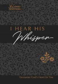 I Hear His Whisper 365 Daily Devotions (Gift Edition) : Encounter God's Heart for You - Brian Simmons