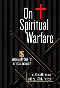 On Spiritual Warfare : 22 Warning Orders for Virtuous Warriors - Lt Col Dave Grossman