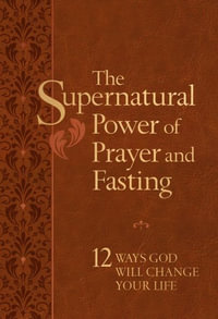 The Supernatural Power of Prayer and Fasting : 12 Ways God Will Change Your Life - Ronnie Floyd