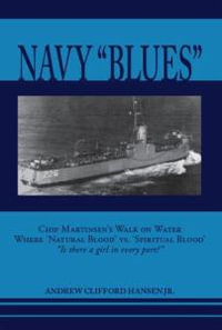 Navy Blues : Chip Martinsen's Walk on Water Where 'Natural Blood' vs. 'Spiritual Blood' Is There a Girl in Every Port? - Andrew Clifford Jr. Hansen