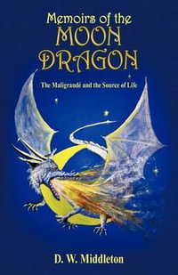 Memoirs of the Moon Dragon : The Maligrand and the Source of Life - D. W. Middleton