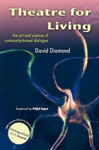 Theatre for Living : The Art and Science of Community-Based Dialogue - David Diamond