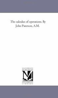 The Calculus of Operations. by John Paterson, A.M. - Professor of Law John Paterson