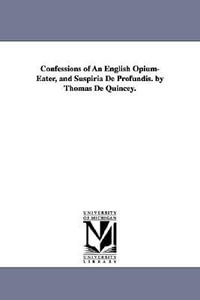 Confessions of An English Opium-Eater, and Suspiria De Profundis. by Thomas De Quincey. - Thomas de Quincey