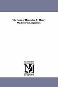 The Song of Hiawatha. by Henry Wadsworth Longfellow. - Henry Wadsworth Longfellow