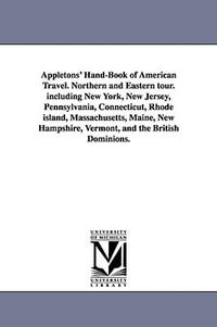 Appletons' Hand-Book of American Travel. Northern and Eastern tour. including New York, New Jersey, Pennsylvania, Connecticut, Rhode island, Massachusetts, Maine, New Hampshire, Vermont, and the British Dominions. - None