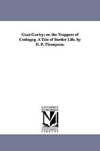 Gaut Gurley; or, the Trappers of Umbagog. A Tale of Border Life. by D. P. Thompson. - Daniel P (Daniel Pierce) Thompson