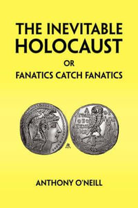 The Inevitable Holocaust or Fanatics Catch Fanatics - Anthony O'Neill