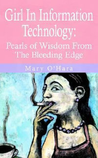 Girl In Information Technology : Pearls of Wisdom From The Bleeding Edge - Mary O'Hara