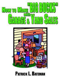 How to Make "BIG BUCKS" with Garage and Yard Sales - Patrick L. Bateman