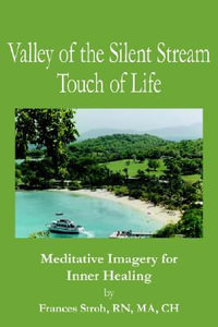 Valley of the Silent Stream Touch of Life : Meditative Imagery for Inner Healing - Frances. RN MA CH Stroh