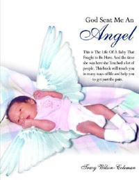 God Sent Me An Angel : This is The Life Of A Baby That Fought to Be Here. And the time she was here she Touched a lot of people. This book will touch you in many ways of life and help you to get past the pain. - Tracy Wilson-Coleman