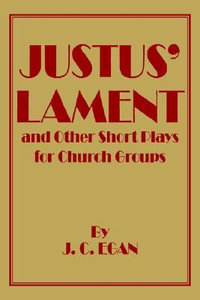 Justus' Lament and Other Short Plays for Church Groups - J. C. Egan