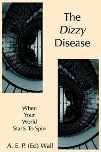 The Dizzy Disease : When Your World Starts To Spin - A. E. P. (Ed) Wall