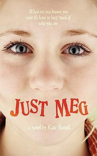 Just Meg : When No One Knows You Exist It's Hard to Keep Track of Who You Are- - Kate Russell